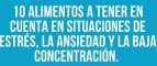10 ALIMENTOS A TENER EN CUENTA EN SITUACIONES DE ESTRÉS, LA ANSIEDAD Y LA BAJA CONCENTRACIÓN.